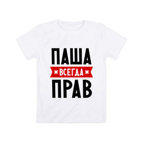 Детская футболка хлопок с принтом Паша всегда прав в Екатеринбурге, 100% хлопок | круглый вырез горловины, полуприлегающий силуэт, длина до линии бедер | pasha | имена | мужское имя | павел | прикольные надписи