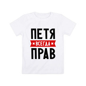 Детская футболка хлопок с принтом Петя всегда прав в Екатеринбурге, 100% хлопок | круглый вырез горловины, полуприлегающий силуэт, длина до линии бедер | имена | мужское имя | петр | прикольные надписи