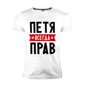 Мужская футболка премиум с принтом Петя всегда прав в Екатеринбурге, 92% хлопок, 8% лайкра | приталенный силуэт, круглый вырез ворота, длина до линии бедра, короткий рукав | имена | мужское имя | петр | прикольные надписи