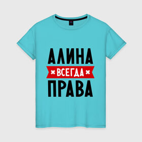 Женская футболка хлопок с принтом Алина всегда права в Екатеринбурге, 100% хлопок | прямой крой, круглый вырез горловины, длина до линии бедер, слегка спущенное плечо | женское имя | имена | прикольные надписи