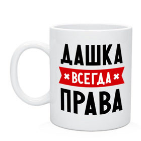 Кружка с принтом Дашка всегда права в Екатеринбурге, керамика | объем — 330 мл, диаметр — 80 мм. Принт наносится на бока кружки, можно сделать два разных изображения | dasha | дарья | даша | женское имя | имена | прикольные надписи