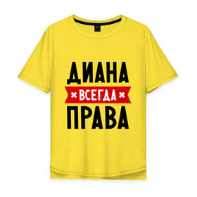 Мужская футболка хлопок Oversize с принтом Диана всегда права в Екатеринбурге, 100% хлопок | свободный крой, круглый ворот, “спинка” длиннее передней части | женское имя | имена | прикольные надписи