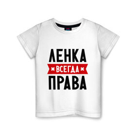 Детская футболка хлопок с принтом Ленка всегда права в Екатеринбурге, 100% хлопок | круглый вырез горловины, полуприлегающий силуэт, длина до линии бедер | Тематика изображения на принте: lena | елена | женское имя | имена | лена | прикольные надписи