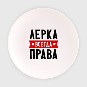 Тарелка 3D с принтом Лерка всегда права в Екатеринбурге, фарфор | диаметр - 210 мм
диаметр для нанесения принта - 120 мм | leraname | валерия | женское имя | имена | лера | прикольные надписи