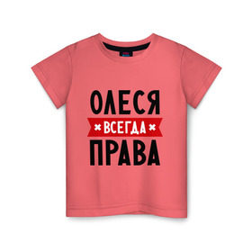 Детская футболка хлопок с принтом Олеся всегда права в Екатеринбурге, 100% хлопок | круглый вырез горловины, полуприлегающий силуэт, длина до линии бедер | женское имя | имена | леся | прикольные надписи