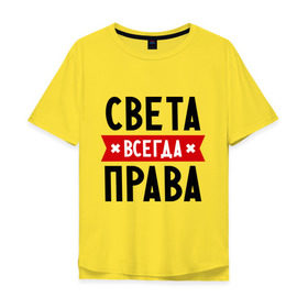 Мужская футболка хлопок Oversize с принтом Света всегда права в Екатеринбурге, 100% хлопок | свободный крой, круглый ворот, “спинка” длиннее передней части | женское имя | имена | прикольные надписи | светка | светлана