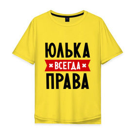 Мужская футболка хлопок Oversize с принтом Юлька всегда права в Екатеринбурге, 100% хлопок | свободный крой, круглый ворот, “спинка” длиннее передней части | Тематика изображения на принте: uliya | женское имя | имена | прикольные надписи | юлия | юля