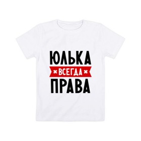 Детская футболка хлопок с принтом Юлька всегда права в Екатеринбурге, 100% хлопок | круглый вырез горловины, полуприлегающий силуэт, длина до линии бедер | uliya | женское имя | имена | прикольные надписи | юлия | юля