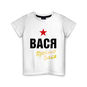 Детская футболка хлопок с принтом Вася, просто Вася в Екатеринбурге, 100% хлопок | круглый вырез горловины, полуприлегающий силуэт, длина до линии бедер | василий | имена | мужское имя | прикольные надписи