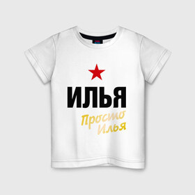 Детская футболка хлопок с принтом Илья, просто Илья в Екатеринбурге, 100% хлопок | круглый вырез горловины, полуприлегающий силуэт, длина до линии бедер | prostoname | имена | мужское имя | прикольные надписи
