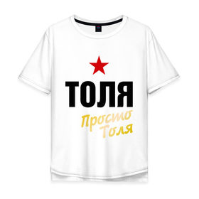 Мужская футболка хлопок Oversize с принтом Толя, просто Толя в Екатеринбурге, 100% хлопок | свободный крой, круглый ворот, “спинка” длиннее передней части | Тематика изображения на принте: prostoname | анатолий | просто толя | толя | толян