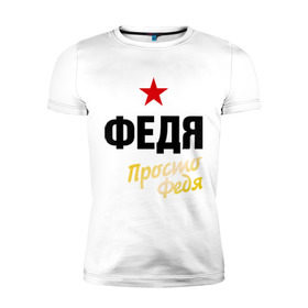 Мужская футболка премиум с принтом Федя, просто Федя в Екатеринбурге, 92% хлопок, 8% лайкра | приталенный силуэт, круглый вырез ворота, длина до линии бедра, короткий рукав | prostoname | просто федя | федор | федя