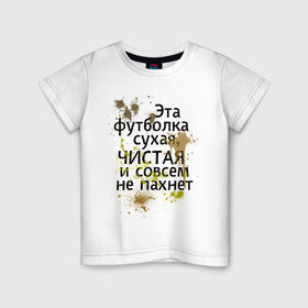 Детская футболка хлопок с принтом Сухая и чистая в Екатеринбурге, 100% хлопок | круглый вырез горловины, полуприлегающий силуэт, длина до линии бедер | 1 апреля | день смеха | день шуток | чистая и сосем не пахнет | эта футболка сухая