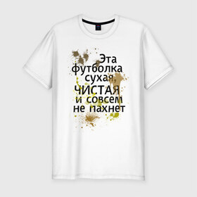 Мужская футболка премиум с принтом Сухая и чистая в Екатеринбурге, 92% хлопок, 8% лайкра | приталенный силуэт, круглый вырез ворота, длина до линии бедра, короткий рукав | 1 апреля | день смеха | день шуток | чистая и сосем не пахнет | эта футболка сухая
