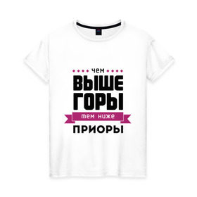 Женская футболка хлопок с принтом Чем выше горы, тем ниже приоры в Екатеринбурге, 100% хлопок | прямой крой, круглый вырез горловины, длина до линии бедер, слегка спущенное плечо | 2109 | samara | девятка | диветос | копейка | машины | приора