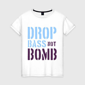Женская футболка хлопок с принтом Drop bass not bomb в Екатеринбурге, 100% хлопок | прямой крой, круглый вырез горловины, длина до линии бедер, слегка спущенное плечо | skrilex | skrillex | даб степ | дабстеп | ди джей | диджей | музыка | скриллекс