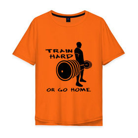 Мужская футболка хлопок Oversize с принтом Train hard or go home. в Екатеринбурге, 100% хлопок | свободный крой, круглый ворот, “спинка” длиннее передней части | train hard | для качков | качалка | силовой спорт | спорт | тяжелая тренировка