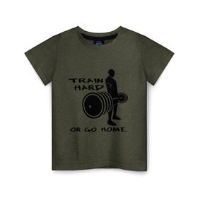 Детская футболка хлопок с принтом Train hard or go home. в Екатеринбурге, 100% хлопок | круглый вырез горловины, полуприлегающий силуэт, длина до линии бедер | train hard | для качков | качалка | силовой спорт | спорт | тяжелая тренировка