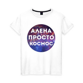 Женская футболка хлопок с принтом Алена просто космос в Екатеринбурге, 100% хлопок | прямой крой, круглый вырез горловины, длина до линии бедер, слегка спущенное плечо | alena | алена | имена | имя | интернет приколы | космическая тема | космос | просто космос
