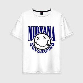 Женская футболка хлопок Oversize с принтом Nevermind Nirvana в Екатеринбурге, 100% хлопок | свободный крой, круглый ворот, спущенный рукав, длина до линии бедер
 | kurt kobain | nirvana | курт кобейн | музыкальные группы | нирвана | рок группы