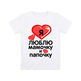 Детская футболка хлопок с принтом Люблю мамочку и папочку в Екатеринбурге, 100% хлопок | круглый вырез горловины, полуприлегающий силуэт, длина до линии бедер | Тематика изображения на принте: 