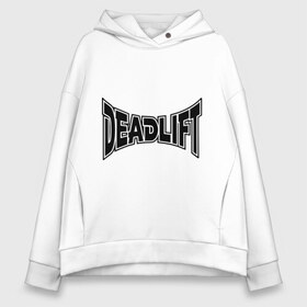 Женское худи Oversize хлопок с принтом Deadlift в Екатеринбурге, френч-терри — 70% хлопок, 30% полиэстер. Мягкий теплый начес внутри —100% хлопок | боковые карманы, эластичные манжеты и нижняя кромка, капюшон на магнитной кнопке | power | sport | сила | силовой спорт | спорт