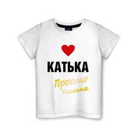 Детская футболка хлопок с принтом Катька, просто Катька в Екатеринбурге, 100% хлопок | круглый вырез горловины, полуприлегающий силуэт, длина до линии бедер | prostoname | екатерина | катька | катя | просто катька