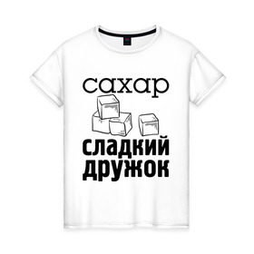 Женская футболка хлопок с принтом Сахар- сладкий дружок в Екатеринбурге, 100% хлопок | прямой крой, круглый вырез горловины, длина до линии бедер, слегка спущенное плечо | 