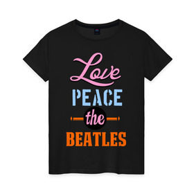 Женская футболка хлопок с принтом Love peace the Beatles в Екатеринбурге, 100% хлопок | прямой крой, круглый вырез горловины, длина до линии бедер, слегка спущенное плечо | beatles | love peace the beatles | the beatles | бителс