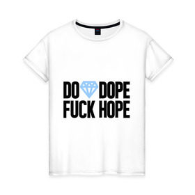 Женская футболка хлопок с принтом Do Dope Fuck Hope в Екатеринбурге, 100% хлопок | прямой крой, круглый вырез горловины, длина до линии бедер, слегка спущенное плечо | diamond | dope | swag | сваг | свог | свэг
