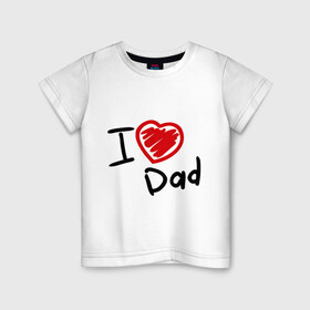 Детская футболка хлопок с принтом love dad в Екатеринбурге, 100% хлопок | круглый вырез горловины, полуприлегающий силуэт, длина до линии бедер | Тематика изображения на принте: i love dad | для отца | для папы | отцу | папа | я люблю отца
