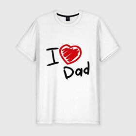 Мужская футболка премиум с принтом love dad в Екатеринбурге, 92% хлопок, 8% лайкра | приталенный силуэт, круглый вырез ворота, длина до линии бедра, короткий рукав | i love dad | для отца | для папы | отцу | папа | я люблю отца