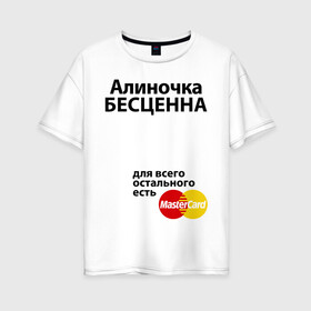 Женская футболка хлопок Oversize с принтом Алиночка бесценна в Екатеринбурге, 100% хлопок | свободный крой, круглый ворот, спущенный рукав, длина до линии бедер
 | mastercard | алина | алиночка | бесценна | имена | мастеркард