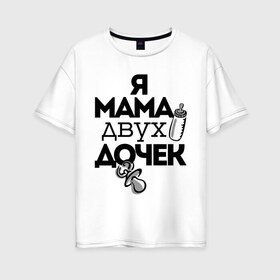 Женская футболка хлопок Oversize с принтом Я мама двух дочек в Екатеринбурге, 100% хлопок | свободный крой, круглый ворот, спущенный рукав, длина до линии бедер
 | мама | мама двух дочек | подарок маме | я мама двух дочек