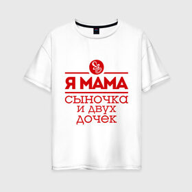 Женская футболка хлопок Oversize с принтом Мама сыночка и двух дочек в Екатеринбурге, 100% хлопок | свободный крой, круглый ворот, спущенный рукав, длина до линии бедер
 | две дочки | для мамы | для матери | матери | подарок маме | сысночек | я мама