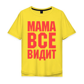 Мужская футболка хлопок Oversize с принтом Мама всё видит в Екатеринбурге, 100% хлопок | свободный крой, круглый ворот, “спинка” длиннее передней части | Тематика изображения на принте: для мамы | для матери | подарок маме