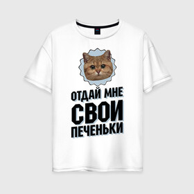 Женская футболка хлопок Oversize с принтом Отдай мне свои печеньки в Екатеринбурге, 100% хлопок | свободный крой, круглый ворот, спущенный рукав, длина до линии бедер
 | интернет приколы | кот мем | наглый кот | отдай мне печеньки