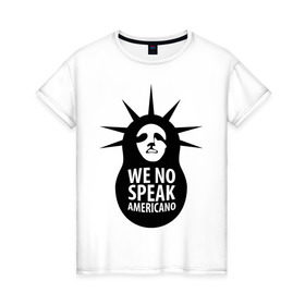 Женская футболка хлопок с принтом We no speak americano в Екатеринбурге, 100% хлопок | прямой крой, круглый вырез горловины, длина до линии бедер, слегка спущенное плечо | английский | матрешка | политические | сша | штаты