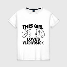 Женская футболка хлопок с принтом Эта девушка любит Владивосток в Екатеринбурге, 100% хлопок | прямой крой, круглый вырез горловины, длина до линии бедер, слегка спущенное плечо | this girl loves vladivostok | города | дальний восток | дв | регионы россии | россия