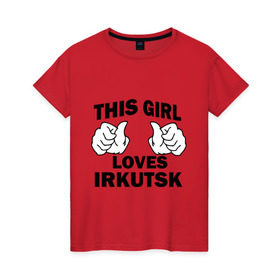 Женская футболка хлопок с принтом Эта девушка любит Иркутск в Екатеринбурге, 100% хлопок | прямой крой, круглый вырез горловины, длина до линии бедер, слегка спущенное плечо | this girl loves irkutsk | города | регионы россии | россия