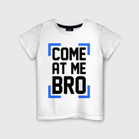 Детская футболка хлопок с принтом Come At Me Bro в Екатеринбурге, 100% хлопок | круглый вырез горловины, полуприлегающий силуэт, длина до линии бедер | bro | swag | swag style | брат | бро | одежда сваг | сваг | сваг стиль | свег | свог | свэг