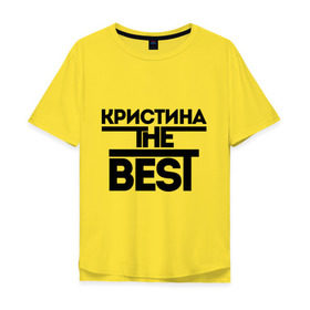 Мужская футболка хлопок Oversize с принтом Кристина the best в Екатеринбурге, 100% хлопок | свободный крой, круглый ворот, “спинка” длиннее передней части | женское имя | имена | лучшая