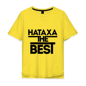 Мужская футболка хлопок Oversize с принтом Натаха the best в Екатеринбурге, 100% хлопок | свободный крой, круглый ворот, “спинка” длиннее передней части | natasha | женское имя | имена | лучшая | наталья | наташа