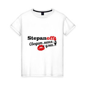 Женская футболка хлопок с принтом Степанов в Екатеринбурге, 100% хлопок | прямой крой, круглый вырез горловины, длина до линии бедер, слегка спущенное плечо | stepanoff | имена | имя | подарок любимому | подарок парню | сводит меня с ума | степанов | фамилии
