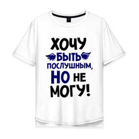 Мужская футболка хлопок Oversize с принтом Хочу быть послушным в Екатеринбурге, 100% хлопок | свободный крой, круглый ворот, “спинка” длиннее передней части | не могу | послушный | послушным | хочу быть послушным