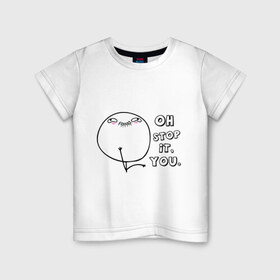 Детская футболка хлопок с принтом Oh stop it you (ой ну прекрати) в Екатеринбурге, 100% хлопок | круглый вырез горловины, полуприлегающий силуэт, длина до линии бедер | Тематика изображения на принте: интернет мемы | интернет приколы | мемы | ой прекрати | прекрати | приколы