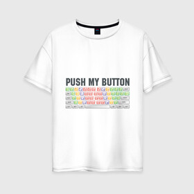 Женская футболка хлопок Oversize с принтом Push my button в Екатеринбурге, 100% хлопок | свободный крой, круглый ворот, спущенный рукав, длина до линии бедер
 | push my button | грудь | девушкам | для девушек | клавиатура | кнопки | нажми на мои кнопки