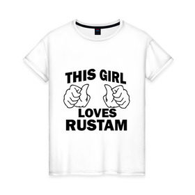 Женская футболка хлопок с принтом Эта девушка любит Рустама в Екатеринбурге, 100% хлопок | прямой крой, круглый вырез горловины, длина до линии бедер, слегка спущенное плечо | this girl loves | имена | мужское имя