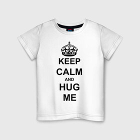 Детская футболка хлопок с принтом Keep calm and hug mе в Екатеринбурге, 100% хлопок | круглый вырез горловины, полуприлегающий силуэт, длина до линии бедер | обнимашки | обними меня | объятия