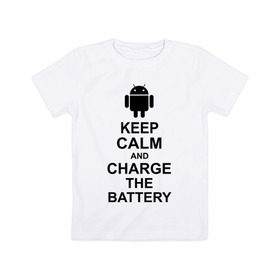 Детская футболка хлопок с принтом Keep calm and charge the battery (android) в Екатеринбурге, 100% хлопок | круглый вырез горловины, полуприлегающий силуэт, длина до линии бедер | 